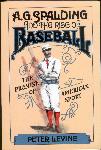 1985 A.G. Spalding and the Rise of Baseball by Peter Levine